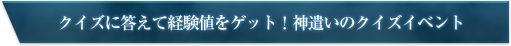 クイズに答えて経験値をゲット！神遣いのクイズイベント